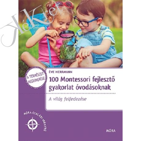 EVE HERMANN: 100 Montessori fejlesztő gyakorlat óvodásoknak A világ felfedezése